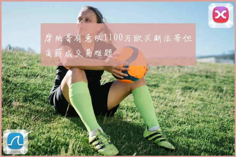 摩纳哥有意以1100万欧买断法蒂但高薪成交易难题