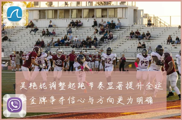 吴艳妮调整起跑节奏显著提升全运会金牌争夺信心与方向更为明确
